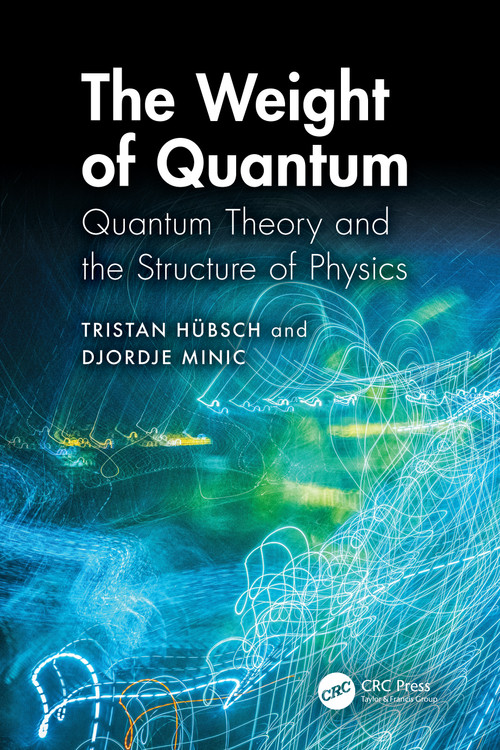 The Weight of Quantum (Quantum Theory and the Structure of Physics) by Tristan Hübsch, Djordje Minic, 9781041191285