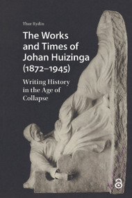 The Works and Times of Johan Huizinga (1872-1945) (Writing History in the Age of Collapse) by Thor Rydin, 9781041189428