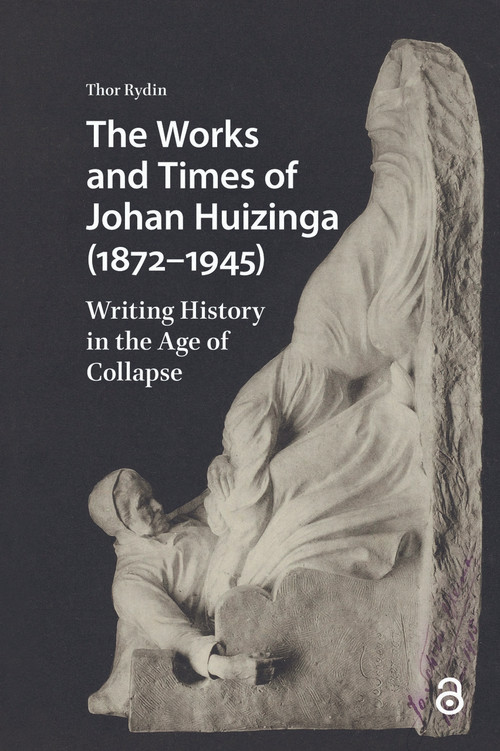 The Works and Times of Johan Huizinga (1872-1945) (Writing History in the Age of Collapse) by Thor Rydin, 9781041189428