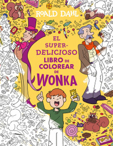 El superdelicioso libro de colorear de Wonka / Wonka's Whipple-Scrumptious Coloring Adventure (Spanish Edition) by Roald Dahl, 9786073871143
