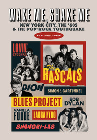 Wake Me, Shake Me (New York City, the '60s and the Pop-Rock Youthquake) by Mitchell Cohen, 9798999048745