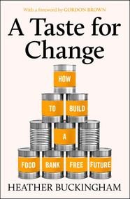 A Taste for Change (How to Build a Food Bank Free Future) by Heather Buckingham, 9781447378976
