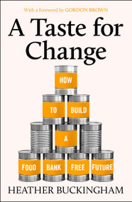 A Taste for Change (How to Build a Food Bank Free Future) by Heather Buckingham, 9781447378976