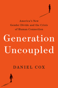 Generation Uncoupled (America's New Gender Divide and the Crisis of Human Connection) by Daniel Cox, 9780593603437