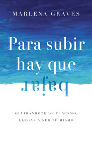 Para subir hay que bajar (Olvidándote de ti mismo, llegas a ser tú mismo) (Spanish Edition) by Marlena Graves, Ruth Goring, 9781514009864