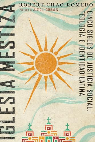 Iglesia mestiza (Cinco siglos de justicia social, teología e identidad latina) (Spanish Edition) by Robert Chao Romero, Jesús Escudero Nava, Justo L. González, 9781514010228