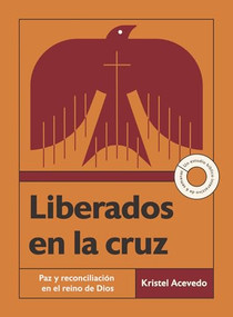 Liberados en la cruz (Paz y reconciliación en el reino de Dios--Un estudio bíblico interactivo de 6 semanas con acceso a video) (Spanish Edition) by Kristel Acevedo, 9781514012963