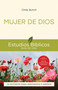 Mujer de Dios (10 estudios para individuos o grupos) (Spanish Edition) by Cindy Bunch, Jesús Escudero Nava, 9781514013847