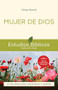Mujer de Dios (10 estudios para individuos o grupos) (Spanish Edition) by Cindy Bunch, Jesús Escudero Nava, 9781514013847