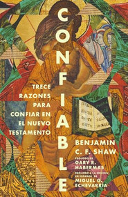 Confiable (Trece razones para confiar en el Nuevo Testamento) (Spanish Edition) by Benjamin C. F. Shaw, Gary Habermas, Jesús Escudero Nava, 9781514016282