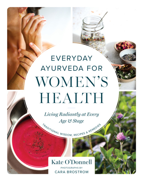 Everyday Ayurveda for Women's Health (Living Radiantly at Every Age and Stage) by Kate O'Donnell, Cara Brostrom, 9781645475057
