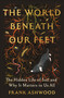 The World Beneath Our Feet (The Hidden Life of Soil and Why It Matters to Us All) by Frank Ashwood, 9780593978320