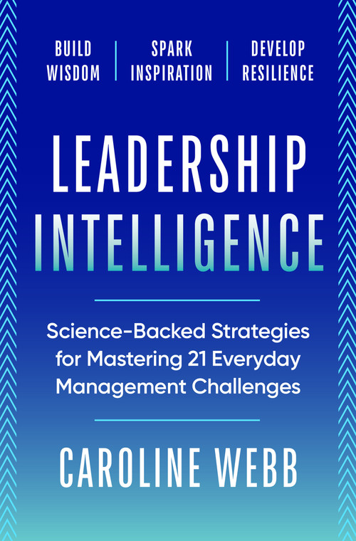 Leadership Intelligence (Science-Backed Strategies for Mastering 21 Everyday Management Challenges) by Caroline Webb, 9798217087969