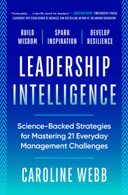 Leadership Intelligence (Science-Backed Strategies for Mastering 21 Everyday Management Challenges) by Caroline Webb, 9798217087969