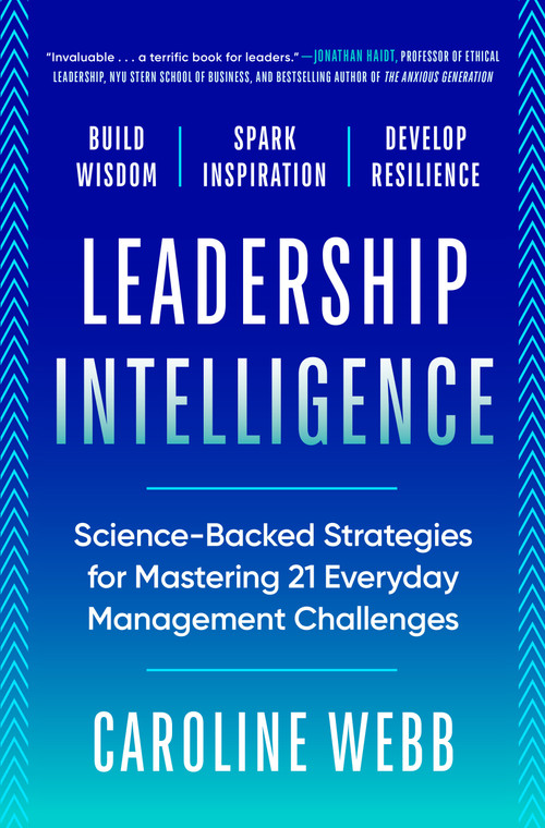 Leadership Intelligence (Science-Backed Strategies for Mastering 21 Everyday Management Challenges) by Caroline Webb, 9798217087969