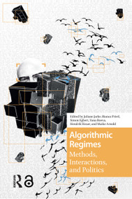 Algorithmic Regimes (Methods, Interactions, and Politics) by Juliane Jarke, Bianca Prietl, Simon Egbert, Yana Boeva, Hendrik Heuer, 9781041175452