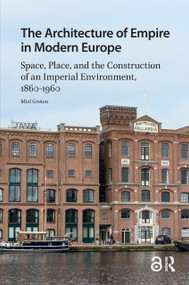 The Architecture of Empire in Modern Europe (Space, Place, and the Construction of an Imperial Environment, 1860-1960) by Miel Groten, 9781041187240