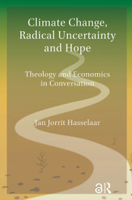 Climate Change, Radical Uncertainty and Hope (Theology and Economics in Conversation) by Jan Jorrit Hasselaar, 9781041177074