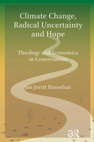 Climate Change, Radical Uncertainty and Hope (Theology and Economics in Conversation) by Jan Jorrit Hasselaar, 9781041177074