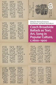 Czech Broadside Ballads as Text, Art, Song in Popular Culture, c.1600-1900 by Patricia Fumerton, Pavel Kosek, Marie Hanzelková, 9781041177883