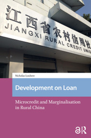 Development on Loan (Microcredit and Marginalisation in Rural China) by Nicholas Loubere, 9781041178033