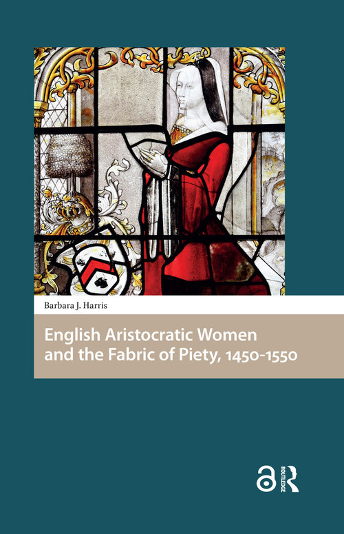 English Aristocratic Women and the Fabric of Piety, 1450-1550 by Barbara J. Harris, 9781041178767