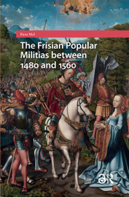 The Frisian Popular Militias between 1480 and 1560 by Hans Mol, 9781041187929