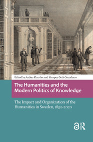 The Humanities and the Modern Politics of Knowledge (The Impact and Organization of the Humanities in Sweden, 1850-2020) by Anders Ekström, Hampus Östh Gustafsson, 9781041188186