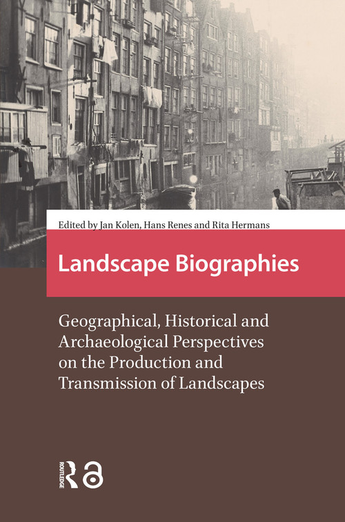 Landscape Biographies (Geographical, Historical and Archaeological Perspectives on the Production and Transmission of Landscapes) by Rita Hermans, Jan Kolen, Hans Renes, 9781041181958