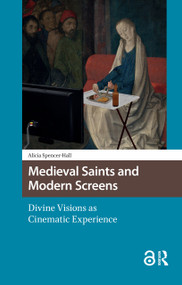 Medieval Saints and Modern Screens (Divine Visions as Cinematic Experience) by Alicia Spencer-Hall, 9781041182726