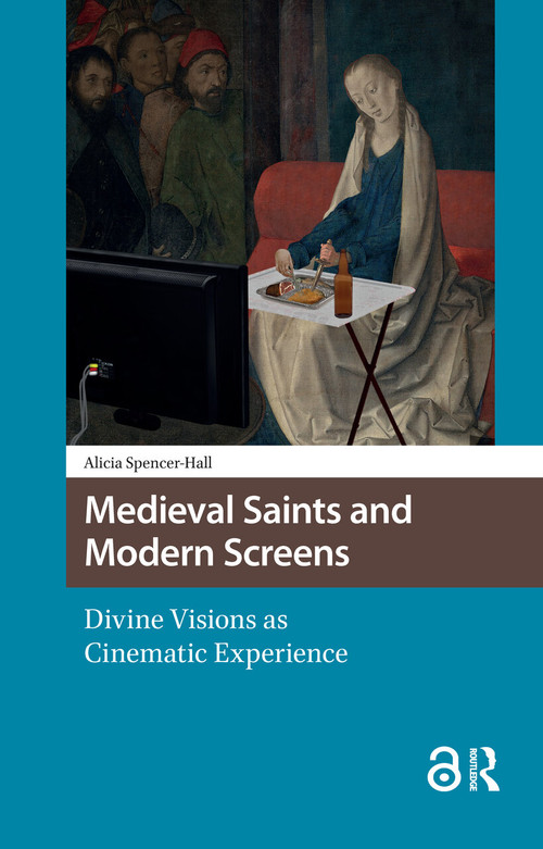 Medieval Saints and Modern Screens (Divine Visions as Cinematic Experience) by Alicia Spencer-Hall, 9781041182726