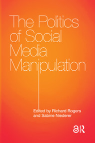 The Politics of Social Media Manipulation by Richard Rogers, Sabine Niederer, 9781041188780