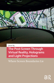 The Post-Screen Through Virtual Reality, Holograms and Light Projections (Where Screen Boundaries Lie) by Jenna Ng, 9781041188834