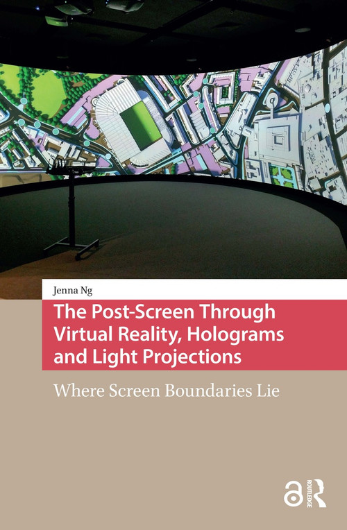 The Post-Screen Through Virtual Reality, Holograms and Light Projections (Where Screen Boundaries Lie) by Jenna Ng, 9781041188834