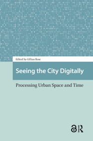 Seeing the City Digitally (Processing Urban Space and Time) by Gillian Rose, 9781041185895