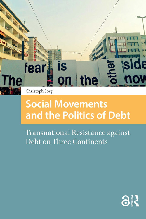 Social Movements and the Politics of Debt (Transnational Resistance against Debt on Three Continents) by Christoph Sorg, 9781041186281