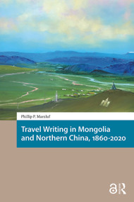 Travel Writing in Mongolia and Northern China, 1860-2020 by Phillip Marzluf, 9781041189947