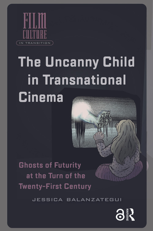 The Uncanny Child in Transnational Cinema (Ghosts of Futurity at the Turn of the Twenty-first Century) by Jessica Balanzategui, 9781041189244