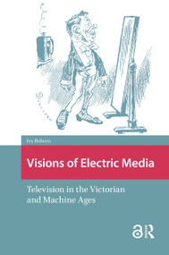 Visions of Electric Media (Television in the Victorian and Machine Ages) by Ivy Roberts, 9781041190325