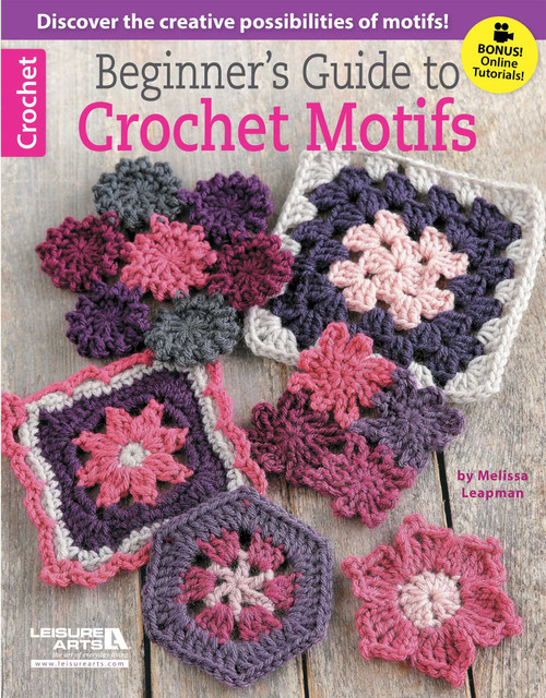 Beginner's Guide to Crochet Motifs (Discover the Creative Possibilities of Motifs!; Bonus! Online Tutorials!) by Melissa Leapman, 9781464712678