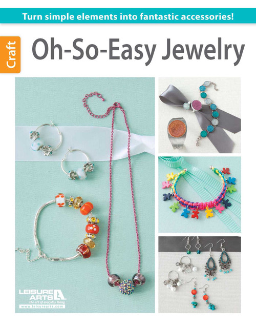 Oh-So-Easy Jewelry (Turn Simple Elements Into Fantastic Accessories!) by Leisure Arts, 9781464715044