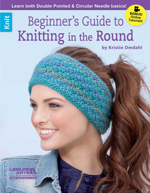 Beginner's Guide to Knitting in the Round (Learn Both Double POinted & Circular Needle Basics!; Bonus! Online Tutorials!) by Kristin Omdahl, 9781464715709