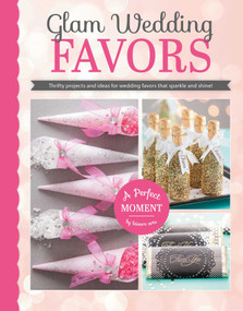 Glam Wedding Favors (Thrifty Projects and Ideas for Wedding Favors That Sparkle and Shine!) by Leisure Arts, 9781464739422