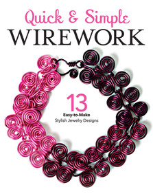 Quick & Simple Wirework (13 Easy-to-Make Stylish Jewlery Designs) by Leisure Arts, 9781464769634