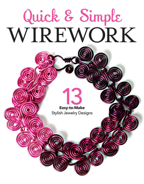 Quick & Simple Wirework (13 Easy-to-Make Stylish Jewlery Designs) by Leisure Arts, 9781464769634
