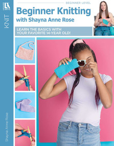 Beginner Knitting with Shayna Anne Rose (Learn the Basics With Your Favorite 14-Year Old!) by Shayna Rose, 9781464787935