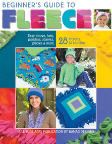 Beginner's Guide to Fleece (Easy Throws, Hats, Ponchos, Scarves, Pillows & More; 28 Projects 14 No-Sew) by Leisure Arts, 9781601400499