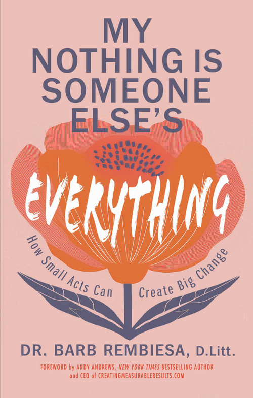 My Nothing Is Someone Else's Everything (How Small Acts Can Create Big Change) by Barb Rembiesa, 9781637635605