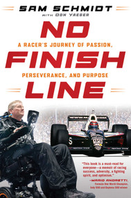 No Finish Line (A Racer's Journey of Passion, Perseverance, and Purpose) by Sam Schmidt, Don Yaeger, 9798895151617