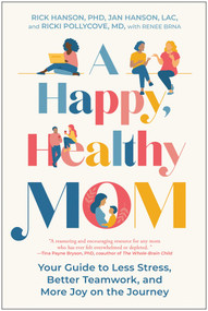 A Happy, Healthy Mom (Your Guide to Less Stress, Better Teamwork, and More Joy on the Journey) by Rick Hanson, Jan Hanson, Ricki Pollycove, Renee Brna, 9781637749333